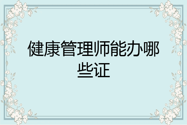 健康管理师能办哪些证