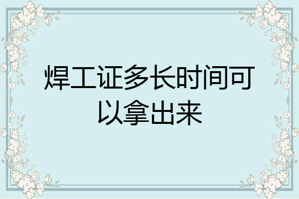 焊工证多长时间可以拿出来