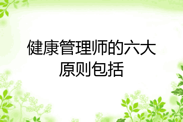 健康管理师的六大原则包括