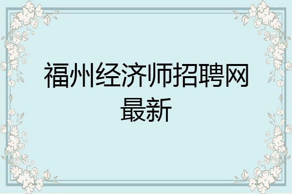 福州经济师招聘网最新