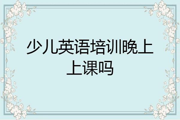 少儿英语培训晚上上课吗
