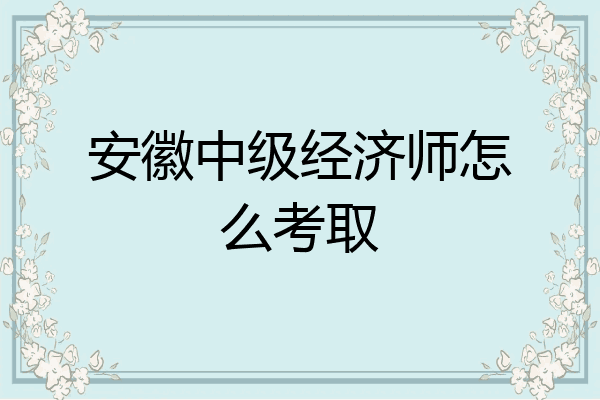 安徽中级经济师怎么考取