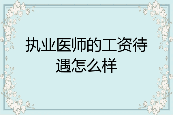 执业医师的工资待遇怎么样