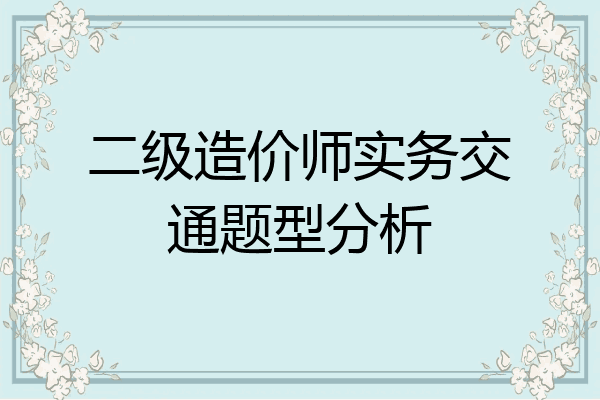 二级造价师实务交通题型分析