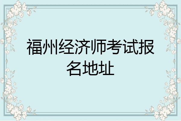 福州经济师考试报名地址
