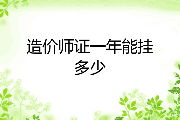 造价师证一年能挂多少