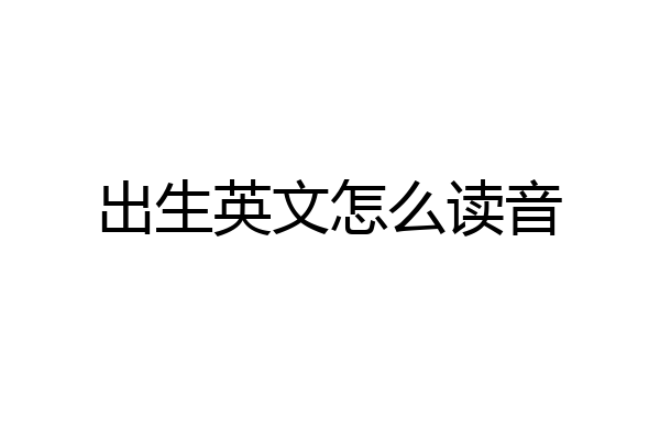 出生英文怎么读音