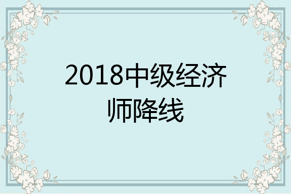 2018中级经济师降线