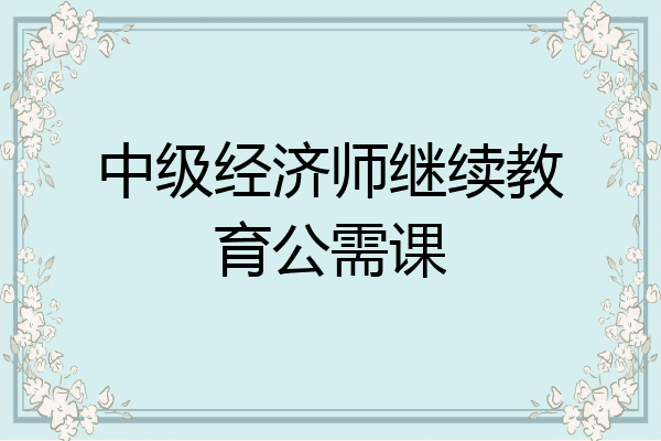 中级经济师继续教育公需课