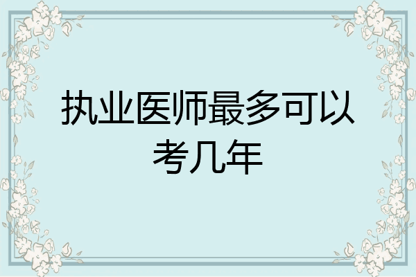 执业医师最多可以考几年