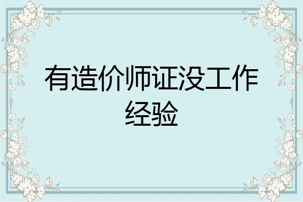 有造价师证没工作经验