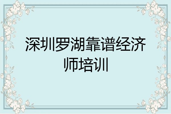 深圳罗湖靠谱经济师培训