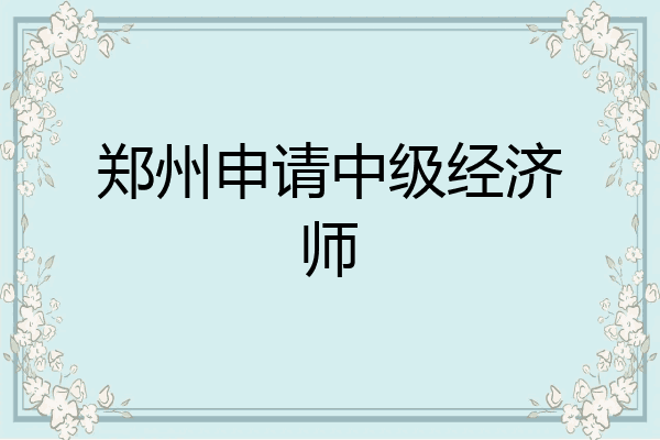郑州申请中级经济师