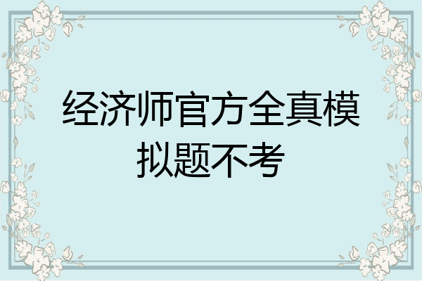 经济师官方全真模拟题不考