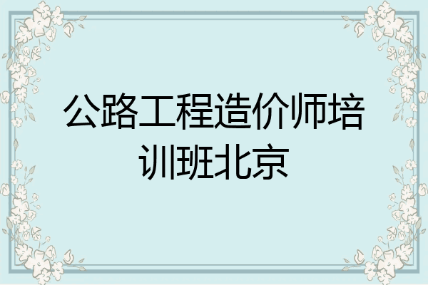 公路工程造价师培训班北京
