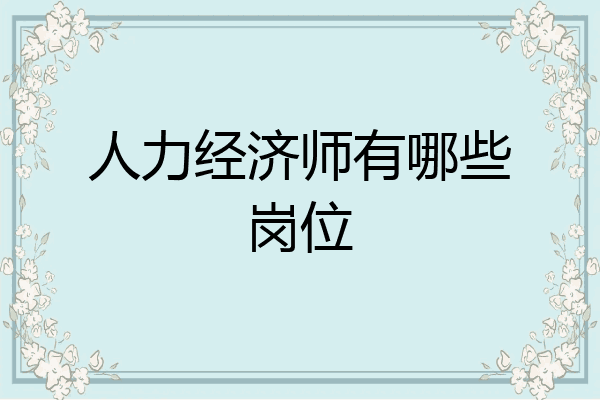 人力经济师有哪些岗位