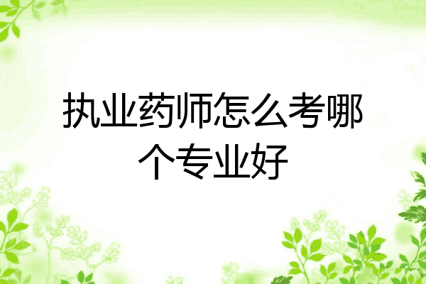 执业药师怎么考哪个专业好