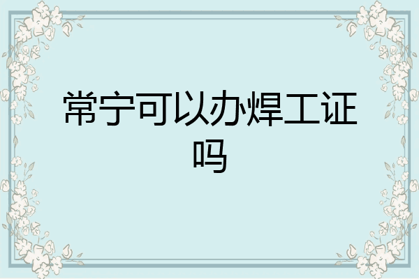 常宁可以办焊工证吗