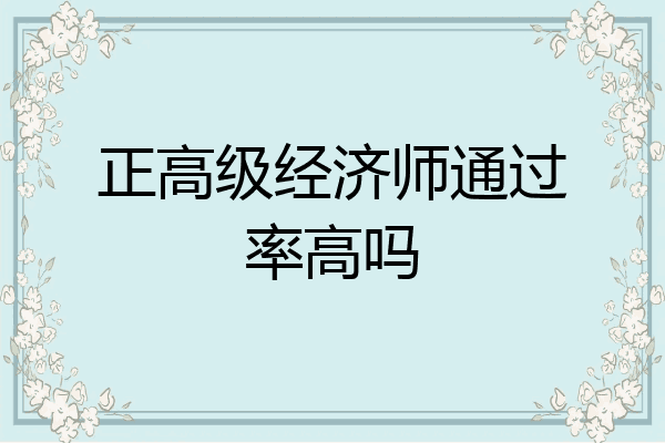 正高级经济师通过率高吗
