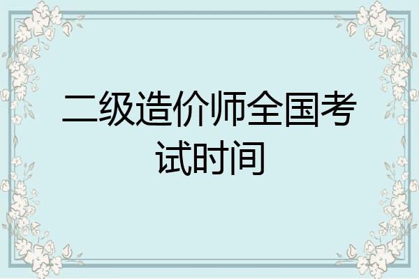 二级造价师全国考试时间