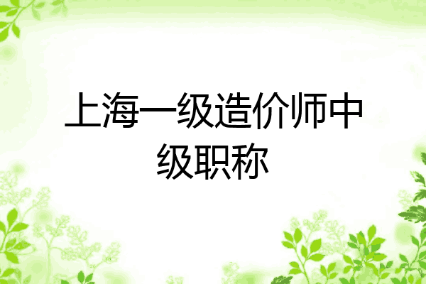 上海一级造价师中级职称
