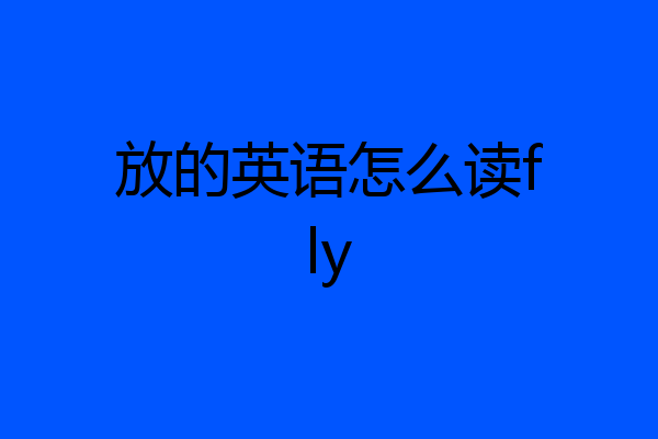 放的英语怎么读fly