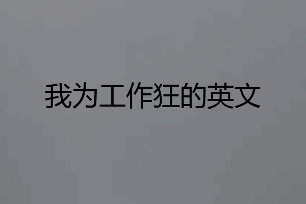 我为工作狂的英文
