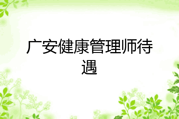 广安健康管理师待遇