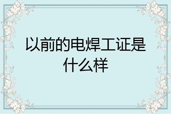 以前的电焊工证是什么样
