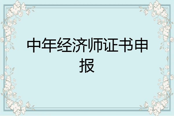 中年经济师证书申报