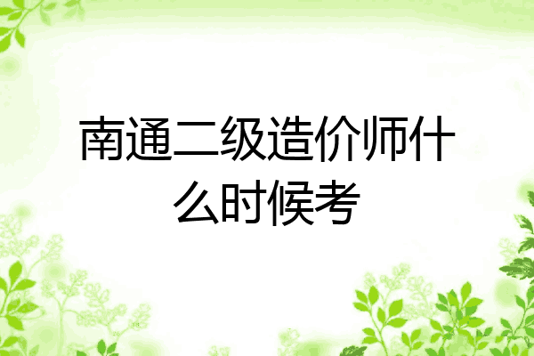 南通二级造价师什么时候考