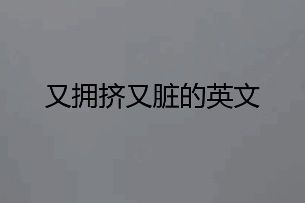 又拥挤又脏的英文