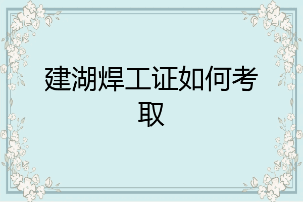 建湖焊工证如何考取