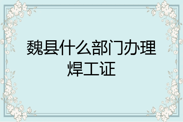 魏县什么部门办理焊工证