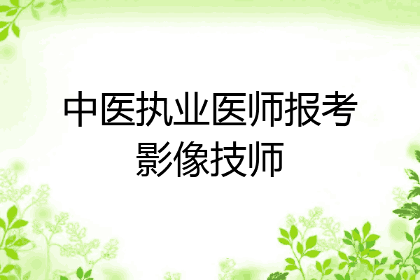 中医执业医师报考影像技师