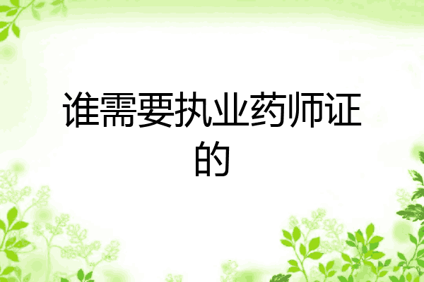 谁需要执业药师证的
