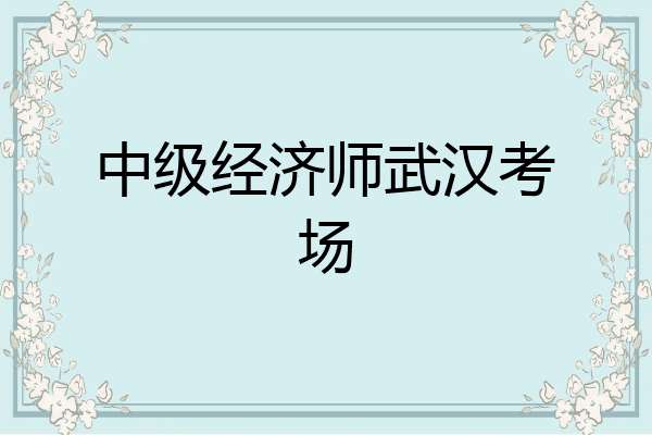 中级经济师武汉考场