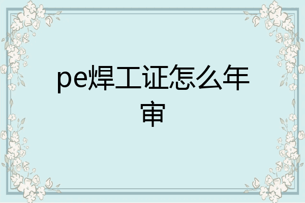 pe焊工证怎么年审