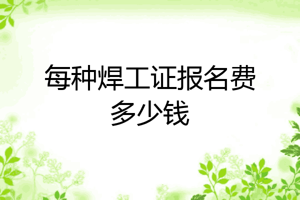 每种焊工证报名费多少钱