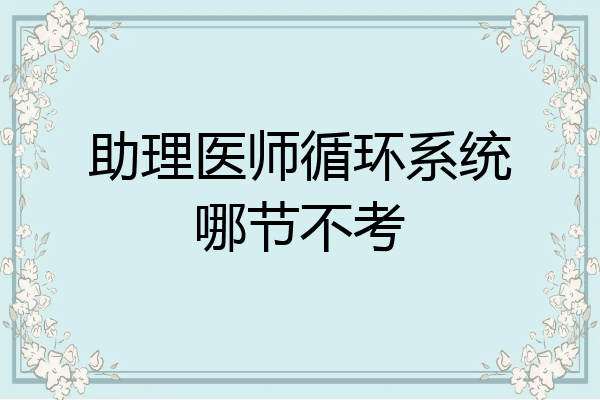 助理医师循环系统哪节不考