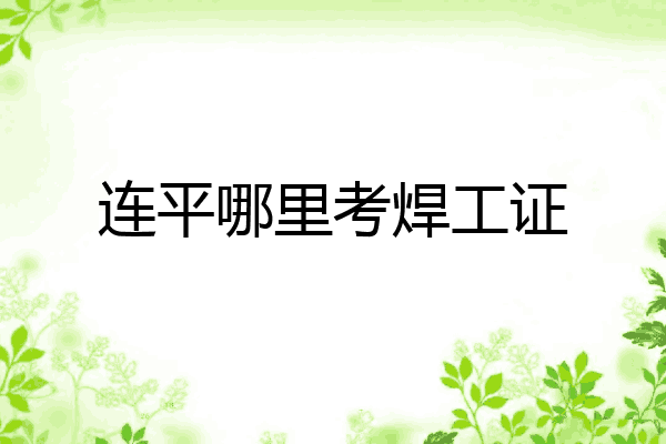 连平哪里考焊工证