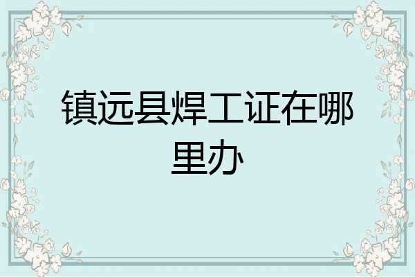 镇远县焊工证在哪里办