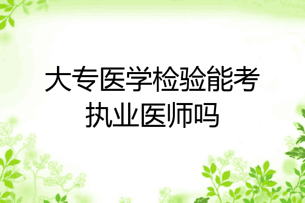 大专医学检验能考执业医师吗
