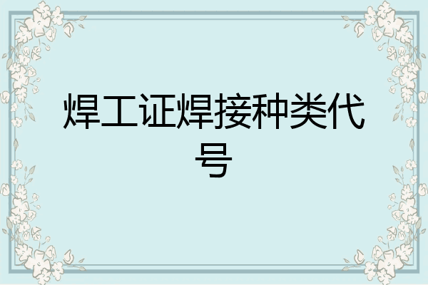 焊工证焊接种类代号