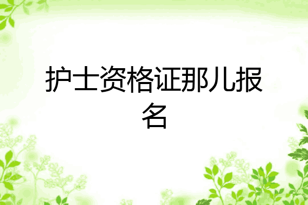 护士资格证那儿报名