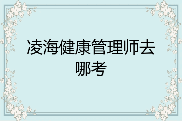凌海健康管理师去哪考