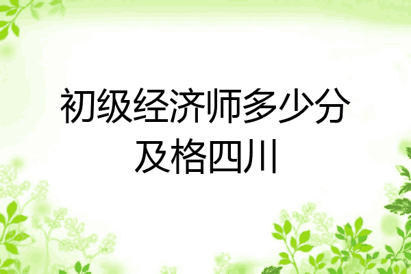 初级经济师多少分及格四川