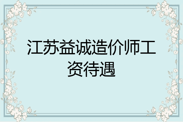 江苏益诚造价师工资待遇