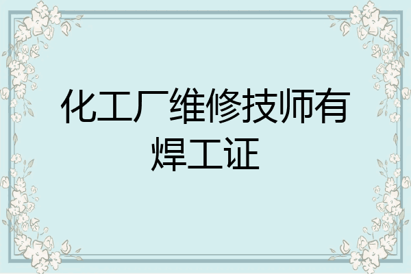 化工厂维修技师有焊工证