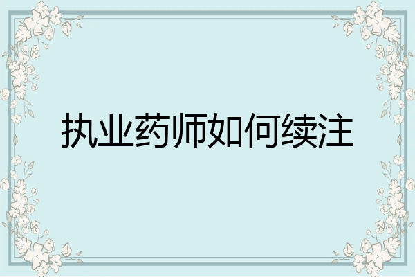 执业药师如何续注